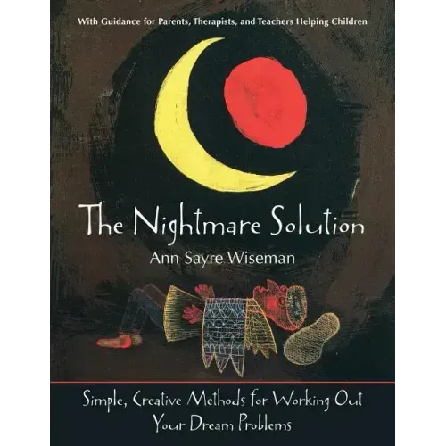 The Nightmare Solution: Simple, Creative Methods for Working Out Your Dream Problems (with Guidance for Parents, Therapists, and Teachers Help - Paperback