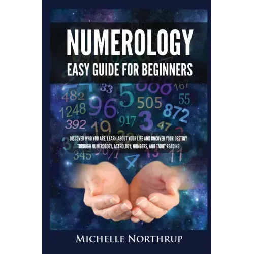 Numerology Easy Guide for Beginners: Discover Who You Are, Learn about Your Life and Uncover Your Destiny through Numerology, Astrology, Numbers and T - Paperback