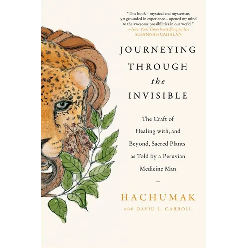 Journeying Through the Invisible: The Craft of Healing With, and Beyond, Sacred Plants, as Told by a Peruvian Medicine Man - Paperback | Books | Wiccan Center