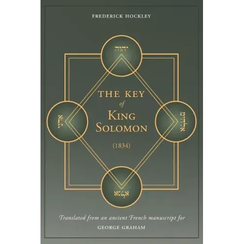 The Key of King Solomon (1834): Translated by Frederick Hockley from an ancient French manuscript for George Graham - Paperback | Books | Wiccan Center