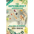 The Supermarket Sorceress: Spells, Charms, and Enchantments Using Everyday Ingredients to Make Your Wishes Come True - Paperback | Books | Wiccan Center