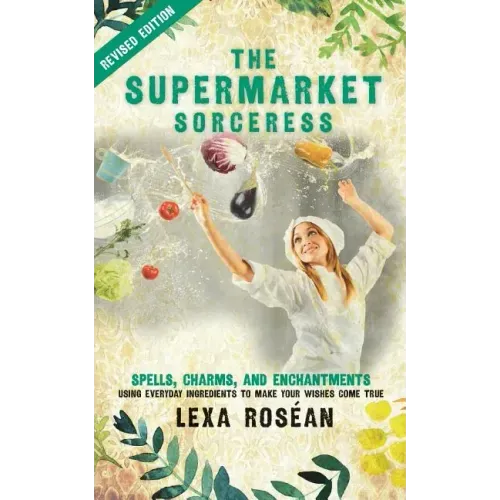 The Supermarket Sorceress: Spells, Charms, and Enchantments Using Everyday Ingredients to Make Your Wishes Come True - Paperback | Books | Wiccan Center