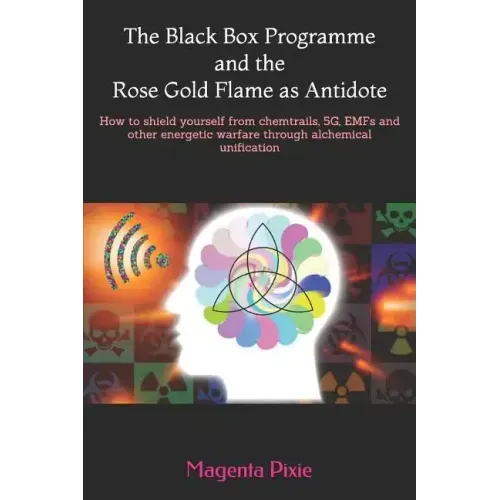 The Black Box Programme and the Rose Gold Flame as Antidote: How to shield yourself from chemtrails, 5G, EMFs and other energetic warfare through alch - Paperback | Books | Wiccan Center