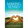 Making Sense of Mindfulness: Five Principals to Integrate Mindfulness Practice Into Your Daily Life - Paperback