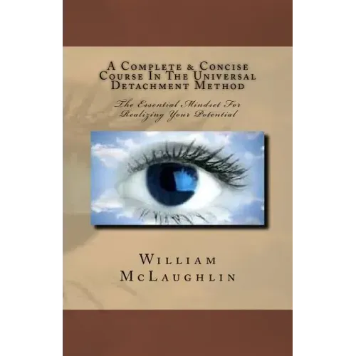 A Complete & Concise Course In The Universal Detachment Method: The Essential Mindset For Realizing Your Potential - Paperback