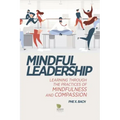 Mindful Leadership: Learning Through the Practices of Mindfulness and Compassion - Paperback