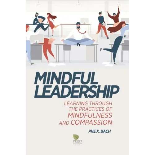 Mindful Leadership: Learning Through the Practices of Mindfulness and Compassion - Paperback