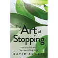 The Art of Stopping: How to Be Still When You Have to Keep Going (Mindfulness Meditation, Coping Skills) - Paperback