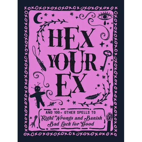Hex Your Ex: And 100+ Other Spells to Right Wrongs and Banish Bad Luck for Good - Hardcover | Books | Wiccan Center