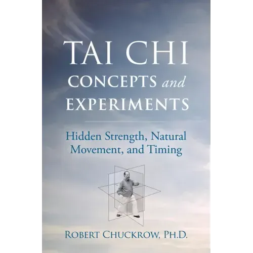 Tai Chi Concepts and Experiments: Hidden Strength, Natural Movement, and Timing - Paperback