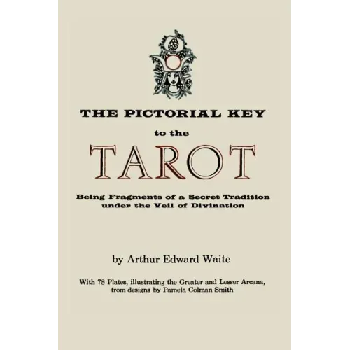 The Pictorial Key to the Tarot: Being Fragments of a Secret Tradition Under the Veil of Divination. Illustrated with 78 Tarot Cards - Paperback