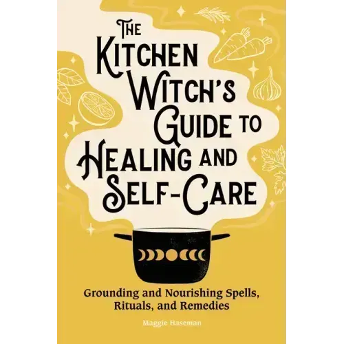 The Kitchen Witch's Guide to Healing and Self-Care: Grounding and Nourishing Spells, Rituals, and Remedies - Hardcover | Books | Wiccan Center