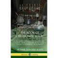 The Book of Ceremonial Magic: Including the Rites and Mysteries of Goetic Theurgy, Sorcery, Black Magic Rituals, and Infernal Necromancy (Hardcover) - Hardcover | Books | Wiccan Center
