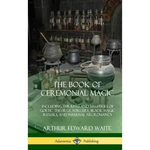 The Book of Ceremonial Magic: Including the Rites and Mysteries of Goetic Theurgy, Sorcery, Black Magic Rituals, and Infernal Necromancy (Hardcover) - Hardcover | Books | Wiccan Center