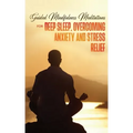 Guided Mindfulness Meditations for Deep Sleep, Overcoming Anxiety & Stress Relief: Beginners Meditation Scripts For Relaxation, Insomnia& Chakras Heal