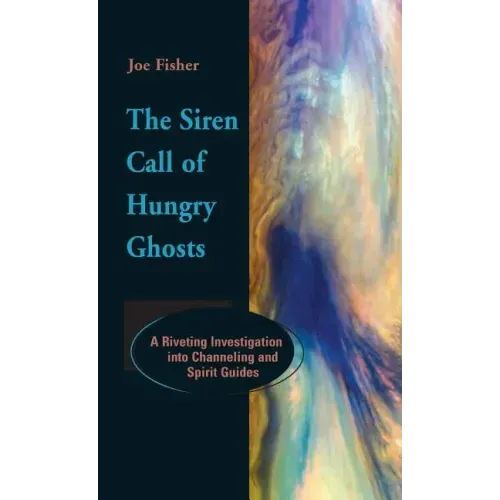 The Siren Call of Hungry Ghosts: A Riveting Investigation Into Channeling and Spirit Guides - Hardcover | Books | Wiccan Center
