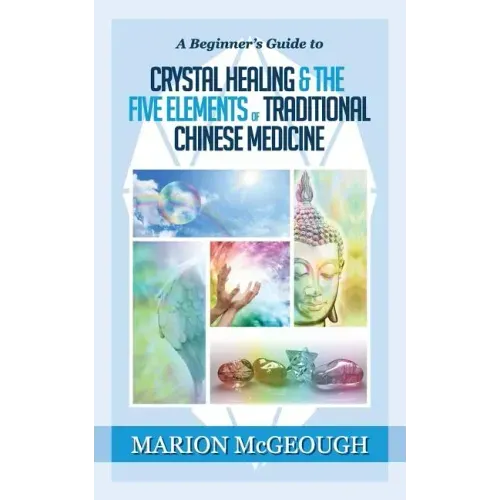 A Beginner's Guide to Crystal Healing & the Five Elements of Traditional Chinese Medicine - Paperback