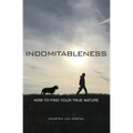 Indomitableness: How to Find Your True Nature