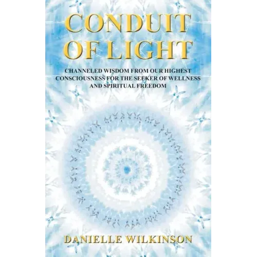 Conduit of Light: Channeled Wisdom from Our Highest Consciousness for the Seeker of Wellness and Spiritual Freedom - Paperback | Books | Wiccan Center