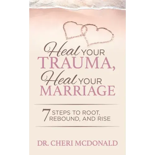 Heal Your Trauma, Heal Your Marriage: 7 Steps to Root, Rebound and Rise - Paperback