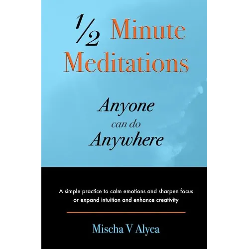 1/2 Minute Meditations Anyone can do Anywhere: A simple program to calm emotions and sharpen focus or expand compassion and enhance creativity - Paperback | Books | Wiccan Center