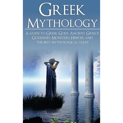 Greek Mythology: A Guide to Greek Gods, Goddesses, Monsters, Heroes, and the Best Mythological Tales - Hardcover | Books | Wiccan Center