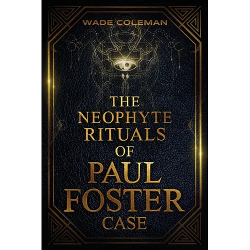 The Neophyte Rituals of Paul Foster Case: Ceremonial Magic - Paperback | Books | Wiccan Center