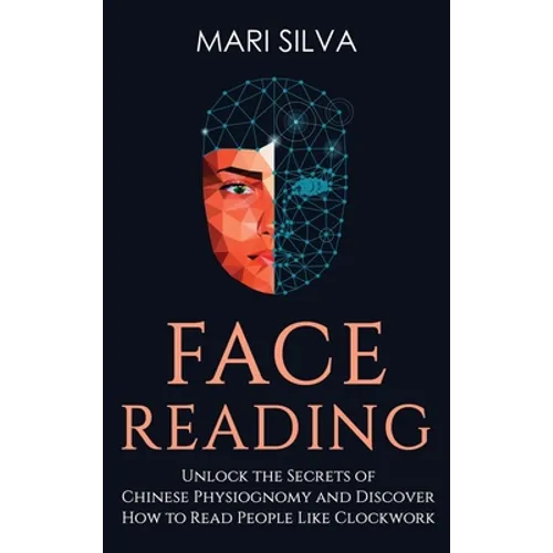 Face Reading: Unlock the Secrets of Chinese Physiognomy and Discover How to Read People Like Clockwork: Unlock the Secrets of Chinese Physiognomy and - Hardcover | Books | Wiccan Center