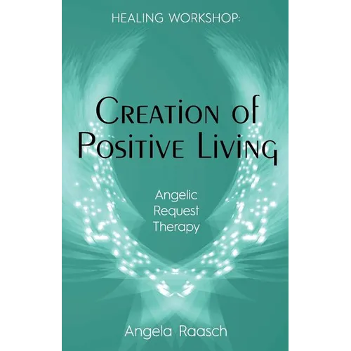 Creation of Positive Living: Angelic Request Therapy - Paperback | Books | Wiccan Center
