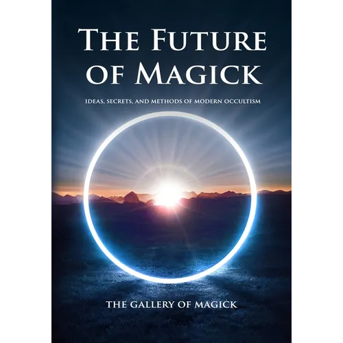 The Future of Magick: Ideas, Secrets, and Methods of Modern Occultism - Paperback | Books | Wiccan Center