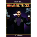 How To Do Magic Tricks: Quick Start Guide - Paperback | Books | Wiccan Center