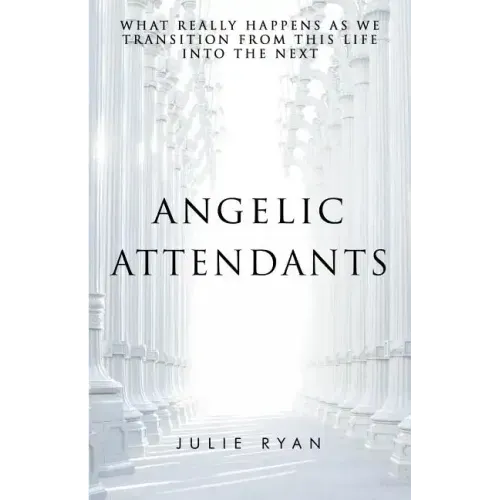 Angelic Attendants: What Really Happens As We Transition From This Life Into The Next - Paperback | Books | Wiccan Center