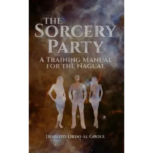 The Sorcery Party: A Training Manual for the Nagual - Paperback