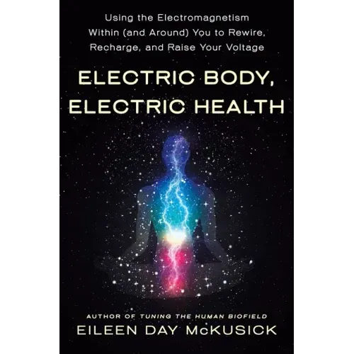 Electric Body, Electric Health: Using the Electromagnetism Within (and Around) You to Rewire, Recharge, and Raise Your Voltage - Paperback