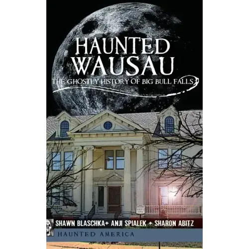 Haunted Wausau: The Ghostly History of Big Bull Falls - Hardcover | Books | Wiccan Center