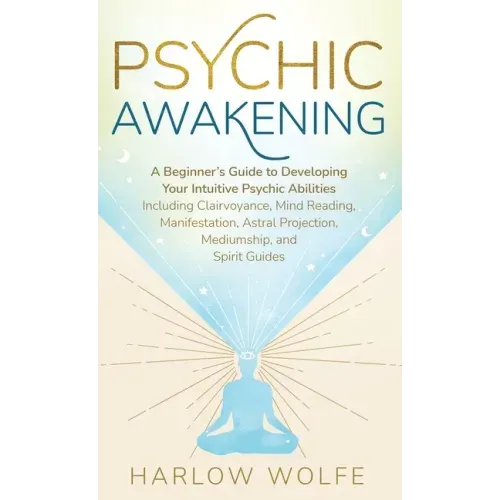 Psychic Awakening: A Beginner's Guide to Developing Your Intuitive Psychic Abilities, Including Clairvoyance, Mind Reading, Manifestation, Astral Proj - Hardcover | Books | Wiccan Center
