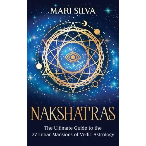 Nakshatras: The Ultimate Guide to the 27 Lunar Mansions of Vedic Astrology - Hardcover