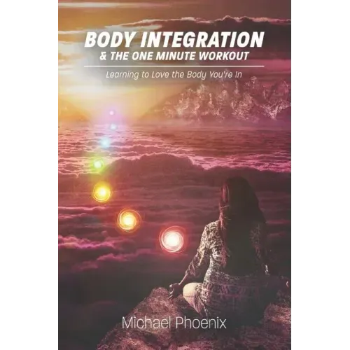 Body Integration & the One Minute Workout: Learning to Love the Body You're In - Paperback