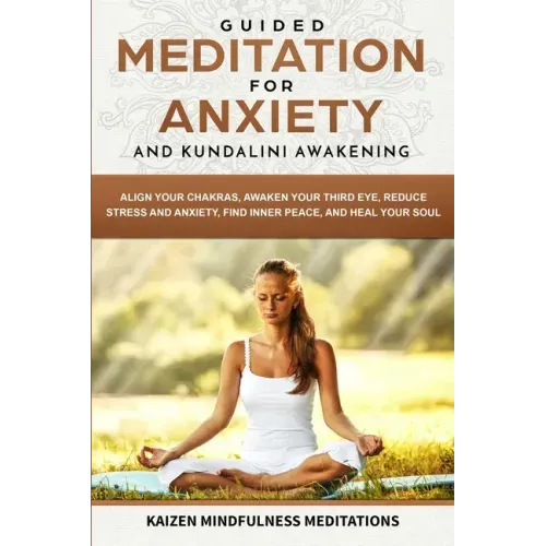 Guided Meditation for Anxiety: and Kundalini Awakening - 2 in 1 - Align Your Chakras, Awaken Your Third Eye, Reduce Stress and Anxiety, Find Inner Pe - Paperback