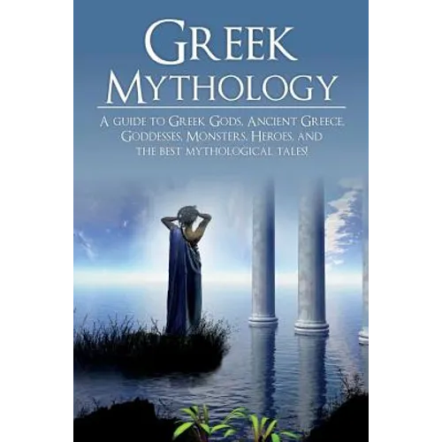 Greek Mythology: A Guide to Greek Gods, Goddesses, Monsters, Heroes, and the Best Mythological Tales - Paperback | Books | Wiccan Center