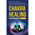 Chakra Healing for Beginners: Discover 35 Self-Healing Techniques to awaken and Balance Chakras for Health and Positive Energy: Spiritual Enlightenm - Paperback | Books | Wiccan Center