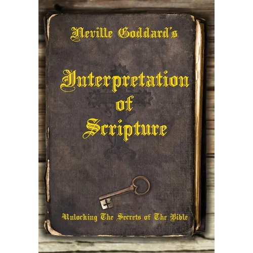 Neville Goddard's Interpretation of Scripture: Unlocking The Secrets of The Bible - Hardcover | Books | Wiccan Center