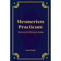 Mesmerism Practicum, The Secret Art Of Mesmeric Healing - Paperback | Books | Wiccan Center