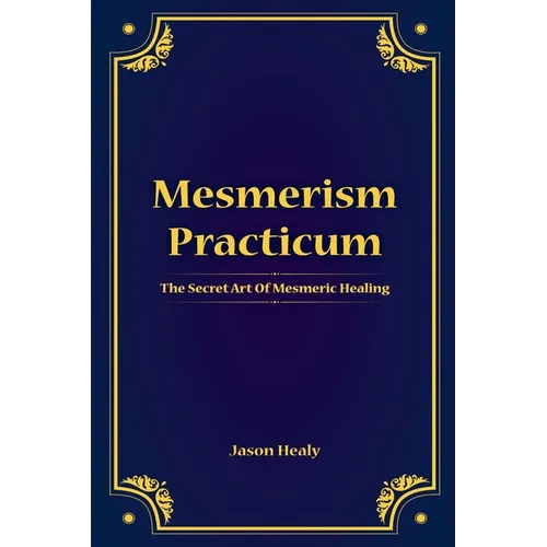 Mesmerism Practicum, The Secret Art Of Mesmeric Healing - Paperback | Books | Wiccan Center