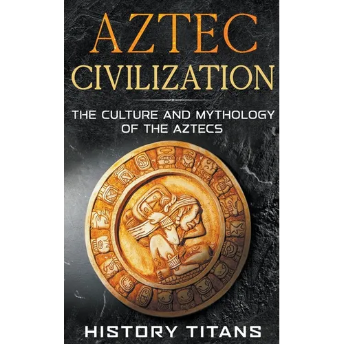 Aztec Civilization: The Culture and Mythology of the Aztecs - Paperback | Books | Wiccan Center