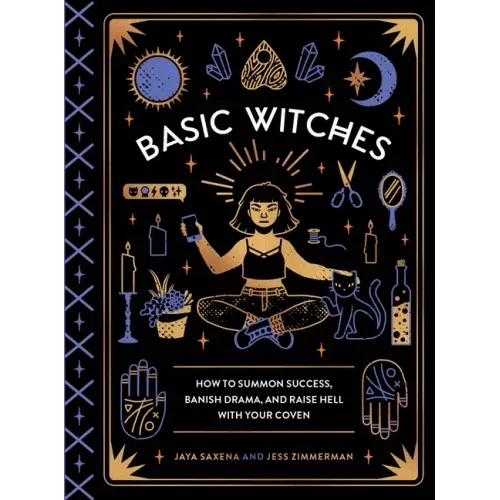 Basic Witches: How to Summon Success, Banish Drama, and Raise Hell with Your Coven - Hardcover | Books | Wiccan Center