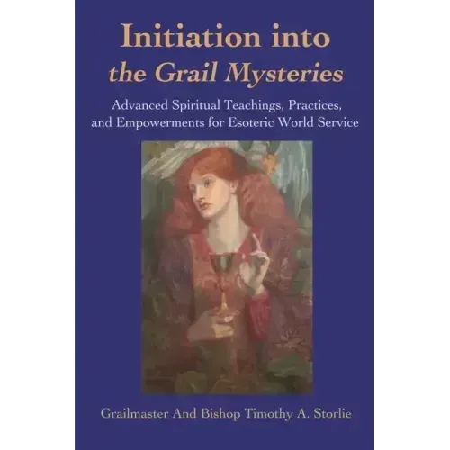 Initiation Into the Grail Mysteries: Advanced Spiritual Teachings, Practices, and Empowerments for Esoteric World Service - Paperback | Books | Wiccan Center