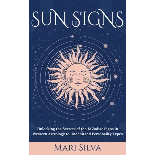Sun Signs: Unlocking the Secrets of the 12 Zodiac Signs in Western Astrology to Understand Personality Types - Hardcover