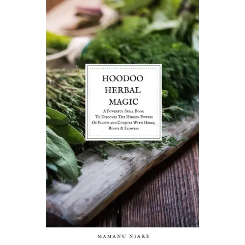 Hoodoo Herbal Magic: A Powerful spell book To Discover The Hidden Powers Of Plants and Conjure With Herbs, Roots & Flowers - Paperback | Books | Wiccan Center