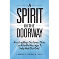 A Spirit in the Doorway: Amazing Ways Our Loved Ones Use Afterlife Messages to Help Heal Our Grief - Paperback | Books | Wiccan Center